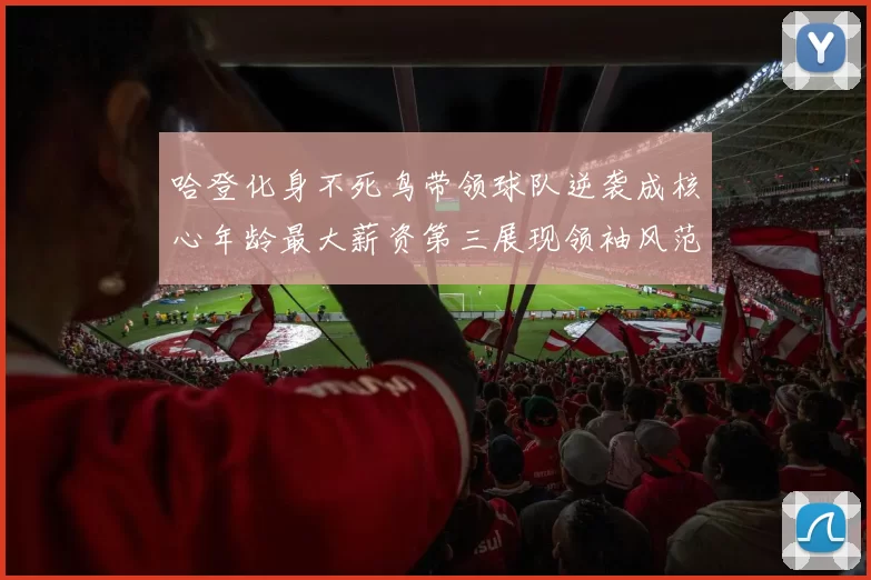 哈登化身不死鸟带领球队逆袭成核心年龄最大薪资第三展现领袖风范