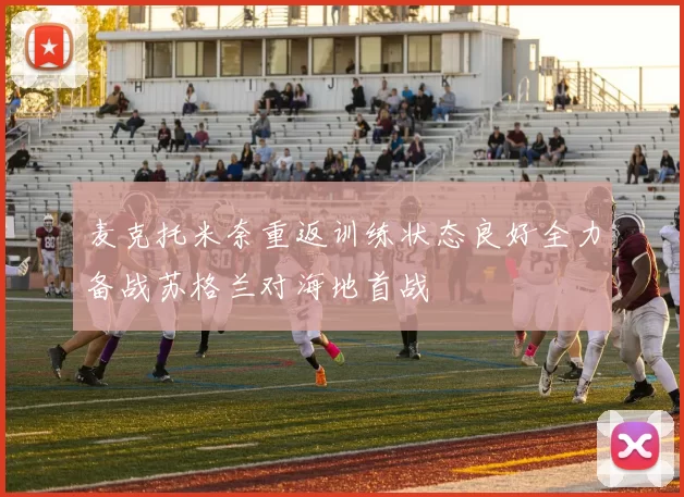 麦克托米奈重返训练状态良好全力备战苏格兰对海地首战